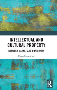 Title: Intellectual and Cultural Property: Between Market and Community, Author: Fiona Macmillan