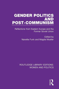 Title: Gender Politics and Post-Communism: Reflections from Eastern Europe and the Former Soviet Union, Author: Nanette Funk