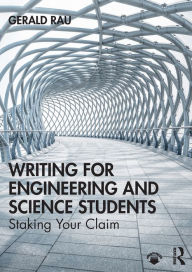 Title: Writing for Engineering and Science Students: Staking Your Claim / Edition 1, Author: Gerald Rau