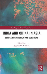 Title: India and China in Asia: Between Equilibrium and Equations / Edition 1, Author: Jagannath Panda