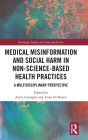 Medical Misinformation and Social Harm in Non-Science Based Health Practices: A Multidisciplinary Perspective / Edition 1