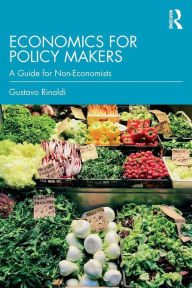 Title: Economics for Policy Makers: A Guide for Non-Economists / Edition 1, Author: Gustavo Rinaldi