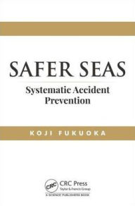 Title: Safer Seas: Systematic Accident Prevention / Edition 1, Author: Koji Fukuoka