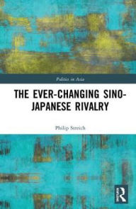 Title: The Ever-Changing Sino-Japanese Rivalry / Edition 1, Author: Philip Streich