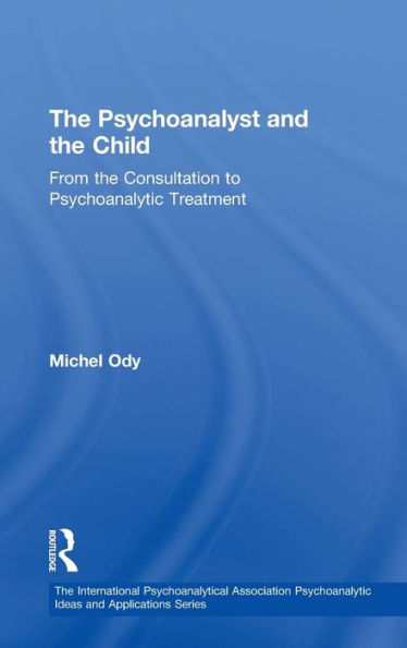 The Psychoanalyst and the Child: From the Consultation to Psychoanalytic Treatment