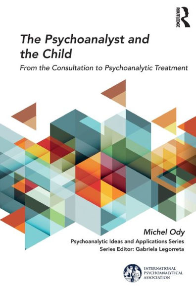 The Psychoanalyst and the Child: From the Consultation to Psychoanalytic Treatment / Edition 1