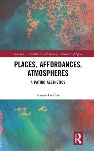 Places, Affordances, Atmospheres: A Pathic Aesthetics / Edition 1