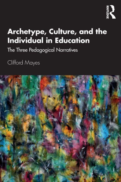 Archetype, Culture, and the Individual in Education: The Three Pedagogical Narratives / Edition 1