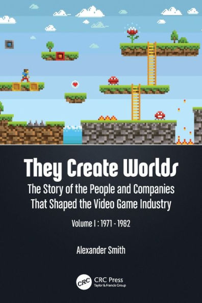 They Create Worlds: The Story of the People and Companies That Shaped the Video Game Industry, Vol. I: 1971-1982 / Edition 1
