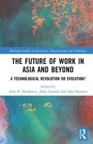 Title: The Future of Work in Asia and Beyond: A Technological Revolution or Evolution? / Edition 1, Author: Alan R. Nankervis