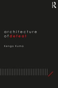 Title: Architecture of Defeat, Author: Kengo Kuma