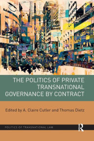 Title: The Politics of Private Transnational Governance by Contract, Author: A. Claire Cutler