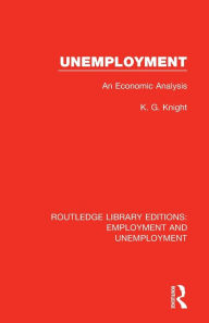 Title: Unemployment: An Economic Analysis / Edition 1, Author: K. G. Knight