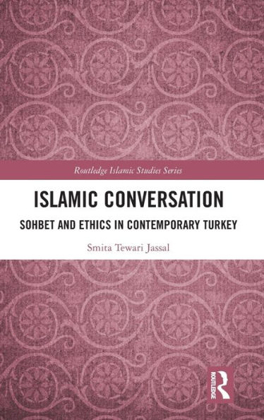 Islamic Conversation: Sohbet and Ethics in Contemporary Turkey / Edition 1
