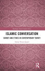 Islamic Conversation: Sohbet and Ethics in Contemporary Turkey / Edition 1