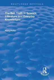 Title: The Bet: Truth in Science, Literature and Everyday Knowledges, Author: Garry Potter