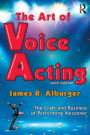 The Art of Voice Acting: The Craft and Business of Performing for Voiceover / Edition 6