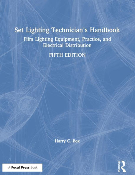 Set Lighting Technician's Handbook: Film Lighting Equipment, Practice, and Electrical Distribution / Edition 5