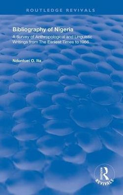 Bibliography of Nigeria: A Survey Anthropological and Linguistic Writings form the Earliest Times to 1966