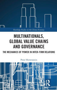 Title: Multinationals, Global Value Chains and Governance: The Mechanics of Power in Inter-firm Relations / Edition 1, Author: Peter Hertenstein