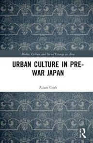 Title: Urban Culture in Pre-War Japan / Edition 1, Author: Adam Croft
