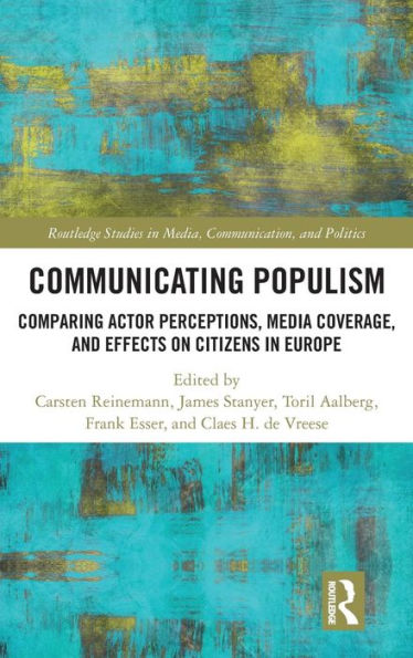 Communicating Populism: Comparing Actor Perceptions, Media Coverage, and Effects on Citizens in Europe / Edition 1