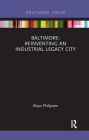 Baltimore: Reinventing an Industrial Legacy City