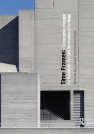 Title: Time Frames: Conservation Policies for Twentieth-Century Architectural Heritage / Edition 1, Author: Ugo Carughi