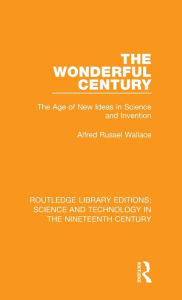 Title: The Wonderful Century: The Age of New Ideas in Science and Invention, Author: Alfred Russel Wallace