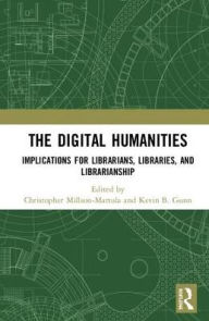 Title: The Digital Humanities: Implications for Librarians, Libraries, and Librarianship, Author: Christopher Millson-Martula