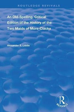 An Old-Spelling, Critical Edition of the History Two Maids More-Clacke