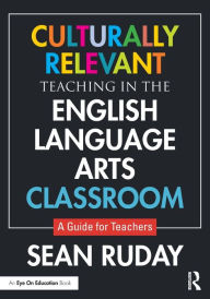 Title: Culturally Relevant Teaching in the English Language Arts Classroom: A Guide for Teachers, Author: Sean Ruday