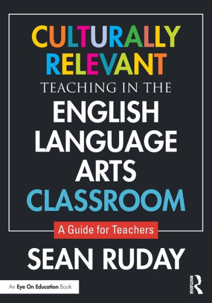 Culturally Relevant Teaching the English Language Arts Classroom: A Guide for Teachers