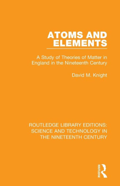 Atoms and Elements: A Study of Theories Matter England the Nineteenth Century