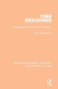 Title: Time Devoured: A Materialistic Discussion of Duration / Edition 1, Author: Edmund Parsons