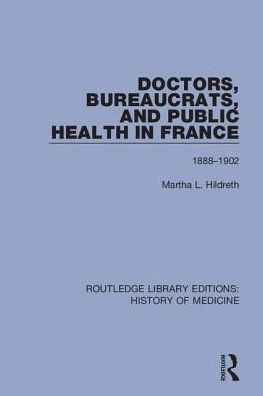Doctors, Bureaucrats, and Public Health France: 1888-1902
