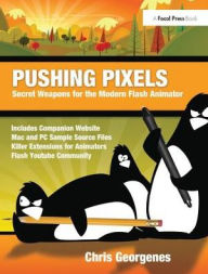 Title: Pushing Pixels: Secret Weapons for the Modern Flash Animator, Author: Chris Georgenes