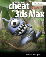 Title: How to Cheat in 3ds Max 2011: Get Spectacular Results Fast, Author: Michele Bousquet