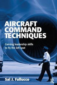 Title: Aircraft Command Techniques: Gaining Leadership Skills to Fly the Left Seat, Author: Sal J. Fallucco