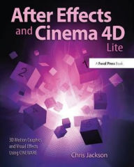 Title: After Effects and Cinema 4D Lite: 3D Motion Graphics and Visual Effects Using CINEWARE, Author: Chris Jackson