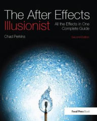 Title: The After Effects Illusionist: All the Effects in One Complete Guide, Author: Chad Perkins