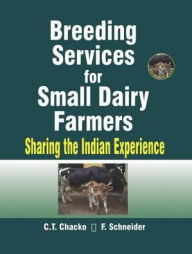 Title: Breeding Services for Small Dairy Farmers: Sharing the Indian Experience, Author: C T Chacko