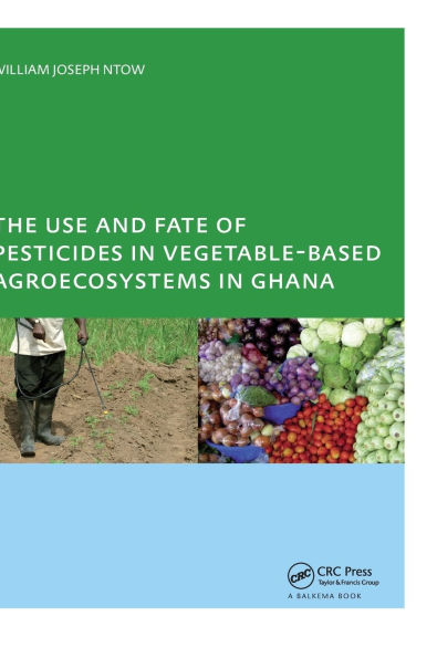 The Use and Fate of Pesticides in Vegetable-Based Agro-Ecosystems in Ghana