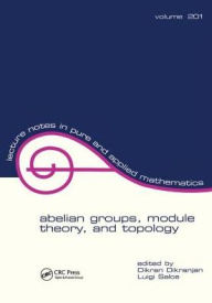 Title: Abelian Groups, Module Theory, and Topology / Edition 1, Author: Dikran Dikranjan