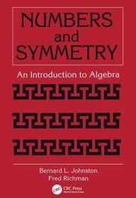 Title: Numbers and Symmetry: An Introduction to Algebra / Edition 1, Author: Bernard L. Johnston