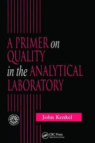 Title: A Primer on Quality in the Analytical Laboratory / Edition 1, Author: John Kenkel