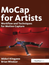 Title: MoCap for Artists: Workflow and Techniques for Motion Capture, Author: Midori Kitagawa
