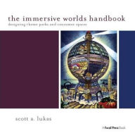 Title: The Immersive Worlds Handbook: Designing Theme Parks and Consumer Spaces, Author: Scott Lukas