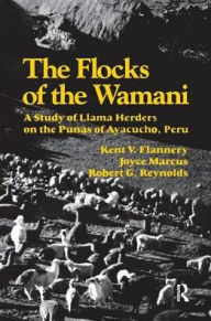 Title: The Flocks of the Wamani: A Study of Llama Herders on the Punas of Ayacucho, Peru, Author: Kent V Flannery