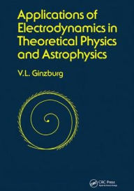Title: Applications of Electrodynamics in Theoretical Physics and Astrophysics / Edition 1, Author: David Ginsburg